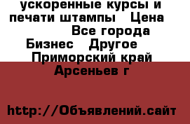 ускоренные курсы и печати,штампы › Цена ­ 3 000 - Все города Бизнес » Другое   . Приморский край,Арсеньев г.